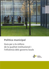 Política municipal. Guia per a la millora de la qualitat institucional i l'eficiència dels governs locals